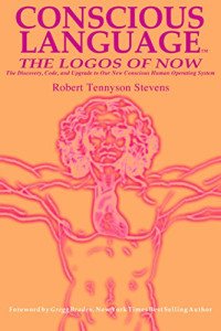 Robert Tennyson Stevens — Conscious Language: The Logos of Now ~ The Discovery, Code, and Upgrade To Our New Conscious Human Operating System