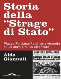 Aldo Giannuli — Storia della «Strage di Stato». Piazza Fontana: la strana vicenda di un libro e di un attentato