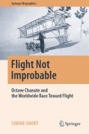 Simine Short — Flight Not Improbable: Octave Chanute and the Worldwide Race Toward Flight