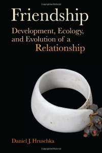 Daniel J. Hruschka — Friendship - Development, Ecology, and Evolution of a Relationship
