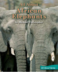 Michael Christopher — All about African Elephants (All About Series Book 85 Level K)