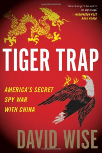 David Wise — Tiger Trap: America’s Secret Spy War with China