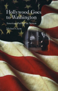 Michael Coyne — Hollywood Goes to Washington: American Politics on Screen