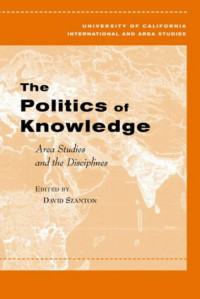 David L. Szanton — The Politics of Knowledge: Area Studies and the Disciplines (Global, Area, & International Archive)