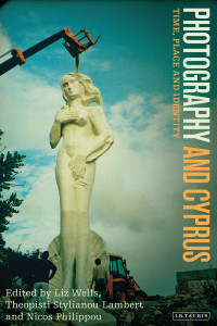 Wells, Liz, Stylianou-Lambert, Theopisti, Philippou, Nicos — Photography and Cyprus - Time, Place and Identity (International Library of Modern and Contemporary Art Book 13)