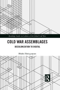 Bhakti Shringarpure — Cold War Assemblages: Decolonization To Digital