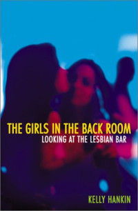 Kelly Hankin — Girls In The Back Room: Looking At The Lesbian Bar