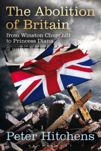 Peter Hitchens — The Abolition of Britain: From Winston Churchill to Princess Diana