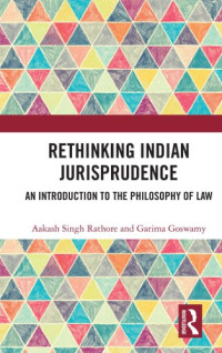 Aakash Singh Rathore, Garima Goswamy — Rethinking Indian Jurisprudence: An Introduction To The Philosophy Of Law