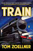 Tom Zoellner — Train: riding the rails that created the modern world, from the Trans-Siberian to the Southwest Chief