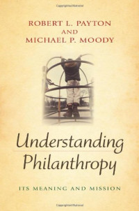Robert L. Payton, Michael P. Moody — Understanding Philanthropy: Its Meaning and Mission (Philanthropic and Nonprofit Studies)