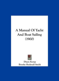 Dixon Kemp, Brooke Heckstall Smith — A manual of yacht and boat sailing