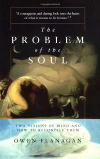 Owen Flanagan — The Problem of the Soul: Two Visions of Mind and How to Reconcile Them
