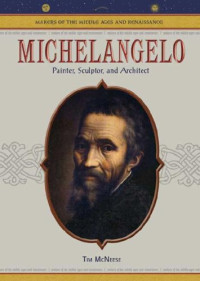 Tim McNeese — Michelangelo: Painter, Sculptor, And Architect (Makers of the Middle Ages and Renaissance)