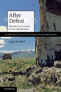 Ayse Zarakol — After Defeat: How the East Learned to Live with the West