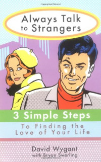 David Wygant, Bryan Swerling — Always Talk to Strangers: 3 Simple Steps to Finding the Love of Your Life