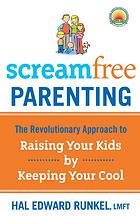Hal Edward Runkel — Screamfree parenting: the revolutionary approach to raising your kids by keeping your cool