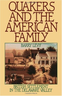 Barry Levy — Quakers and the American Family - British Settlement in the Delaware Valley