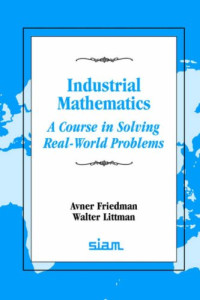 Avner Friedman, Walter Littman — Industrial Mathematics: A Course in Solving Real-World Problems