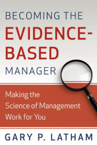 Gary Latham — Becoming the Evidence-Based Manager: How to Put the Science of Management to Work for You