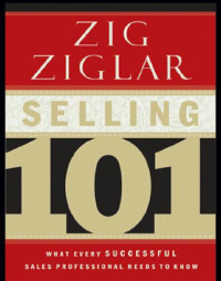Ziglar, Zig — Selling 101: what every successful sales professional needs to know