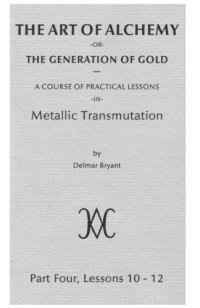 Delmar Bryant — The Art of Alchemy, or The Generation of Gold - A Course of Practical Lessons in Metallic Transmutation