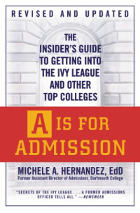 Michele A. Hernández — A Is for Admission: The Insider's Guide to Getting into the Ivy League and Other Top Colleges