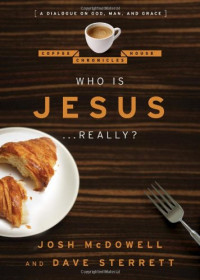 Josh Mcdowell, Dave Sterrett — Who Is Jesus... Really?: A Dialogue On God, Man, And Grace (the Coffee House Chronicles)