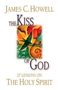 James C. Howell, Penguin Group USA Inc — The Kiss of God: 27 Lessons on the Holy Spirit