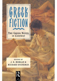 John Robert Morgan; ‎Richard Stoneman — Greek Fiction: The Greek Novel in Context
