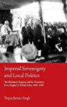 Tripurdaman Singh — Imperial Sovereignty And Local Politics: The Bhaduria Rajputs And The Transition From Mughal to British India, 1600–1900