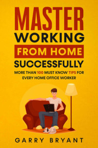 Bryant, Garry — MASTER Working from Home Successfully