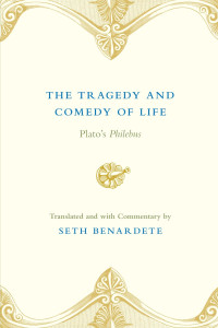 Plato, Seth Benardete — The Tragedy and Comedy of Life: Plato's Philebus