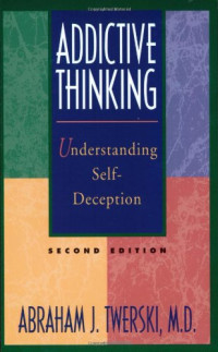Abraham J. Twerski — Addictive Thinking - Understanding Self-Deception