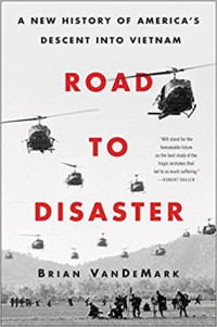 Brian VanDeMark — Road to Disaster - A New History of America’s Descent into Vietnam 