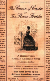 Julia C. Collins — The Curse of Caste; or The Slave Bride: A Rediscovered African American Novel by Julia C. Collins