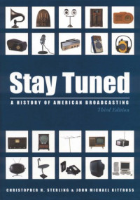 Christopher H. Sterling, John Michael Kittross — Stay Tuned: A History of American Broadcasting, Third Edition (Volume in LEA's Communication Series) (Routledge Communication Series)