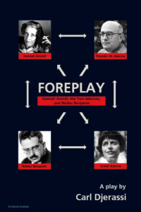 Djerassi, Carl — Foreplay Hannah Arendt, the Two Adornos, and Walter Benjamin: A Play