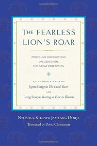 Nyoshul Khenpo, David Christensen — The Fearless Lion's Roar: Profound Instructions on Dzogchen, the Great Perfection
