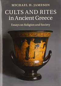 Michael H. Jameson, Allaire B. Stallsmith, Irene Polinskaya, Paul Cartledge, Fritz Graf — Cults and Rites in Ancient Greece: Essays on Religion and Society