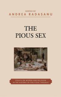 Andrea Radasanu; Dana Jalbert Stauffer; Amy L. Bonnette; Lise van Boxel; Catherine Connors; Eve Grace; Heather King; Paul Ludwig; Clifford Orwin; Kathrin H. Rosenfield — The Pious Sex : Essays on Women and Religion in the History of Political Thought