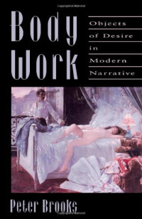 Peter Brooks — Body Work: Objects of Desire in Modern Narrative