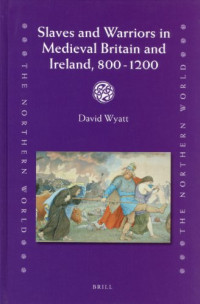 David Wyatt — Slaves and Warriors in Medieval Britain and Ireland, 800 -1200 (The Northern World)