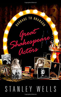 Stanley Wells — Great Shakespeare Actors: Burbage to Branagh
