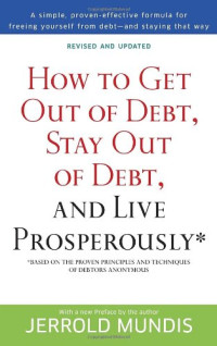 Jerrold Mundis — How to Get Out of Debt, Stay Out of Debt, and Live Prosperously*: Based on the Proven Principles and Techniques of Debtors Anonymous