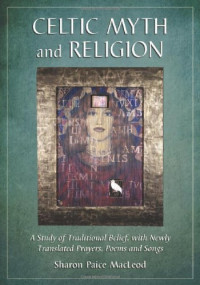Sharon Paice Macleod — Celtic Myth and Religion: A Study of Traditional Belief, with Newly Translated Prayers, Poems and Songs