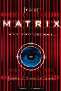 William Irwin — The Matrix and Philosophy: Welcome to the Desert of the Real