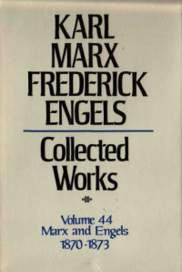 Karl Marx and Friedrich Engels — Marx-Engels Collected Works,Volume 44 - Marx and Engels: Letters: 1870-1873