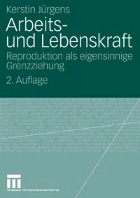Kerstin Jürgens — Arbeits- und Lebenskraft: Reproduktion als eigensinnige Grenzziehung. 2. Auflage