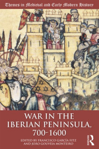 Francisco García Fitz (Editor), João Gouveia Monteiro (Editor) — War in the Iberian Peninsula, 700-1600